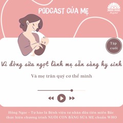 Podcast của mẹ - Số cuối- Vì dòng sữa ngọt lành mẹ sẵn sàng hy sinh và mẹ trân quý cơ thể mình