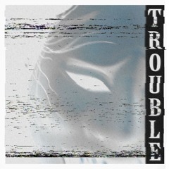 Trouble