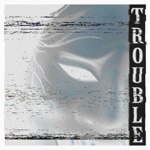 Trouble