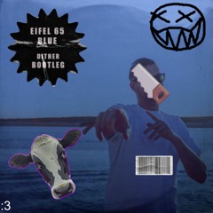 Eiffel 65 - Blue (Dither Bootleg) (THE NOISY BOVINE x TW!TCHY EDIT)