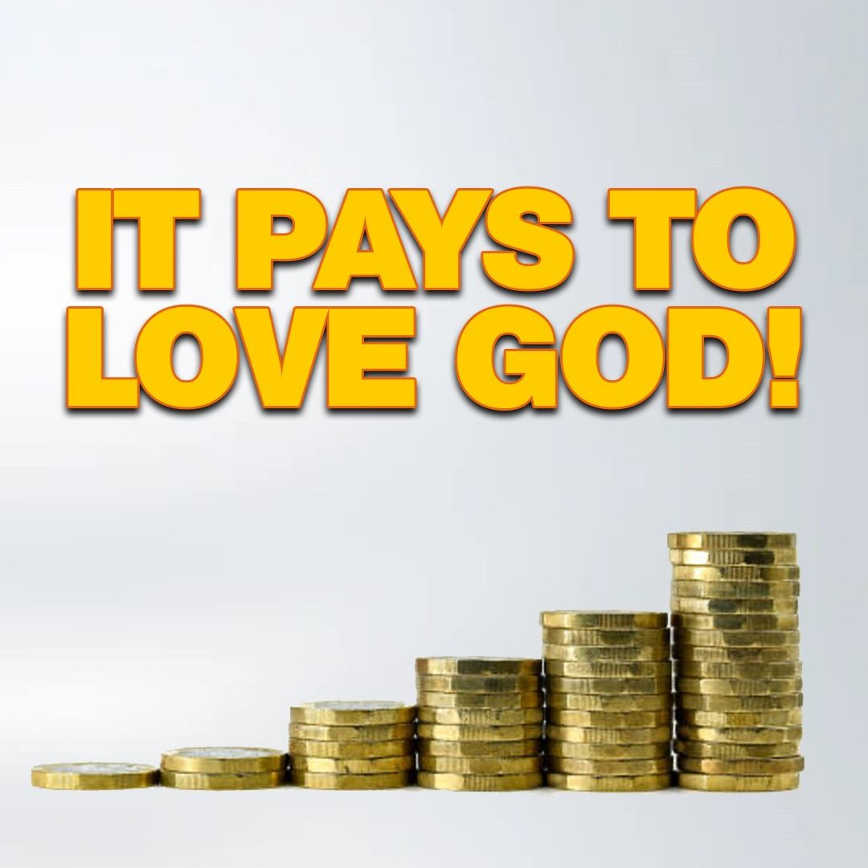 It Pays to Love God!