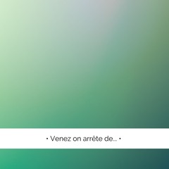 ✨  Venez on arrête de...