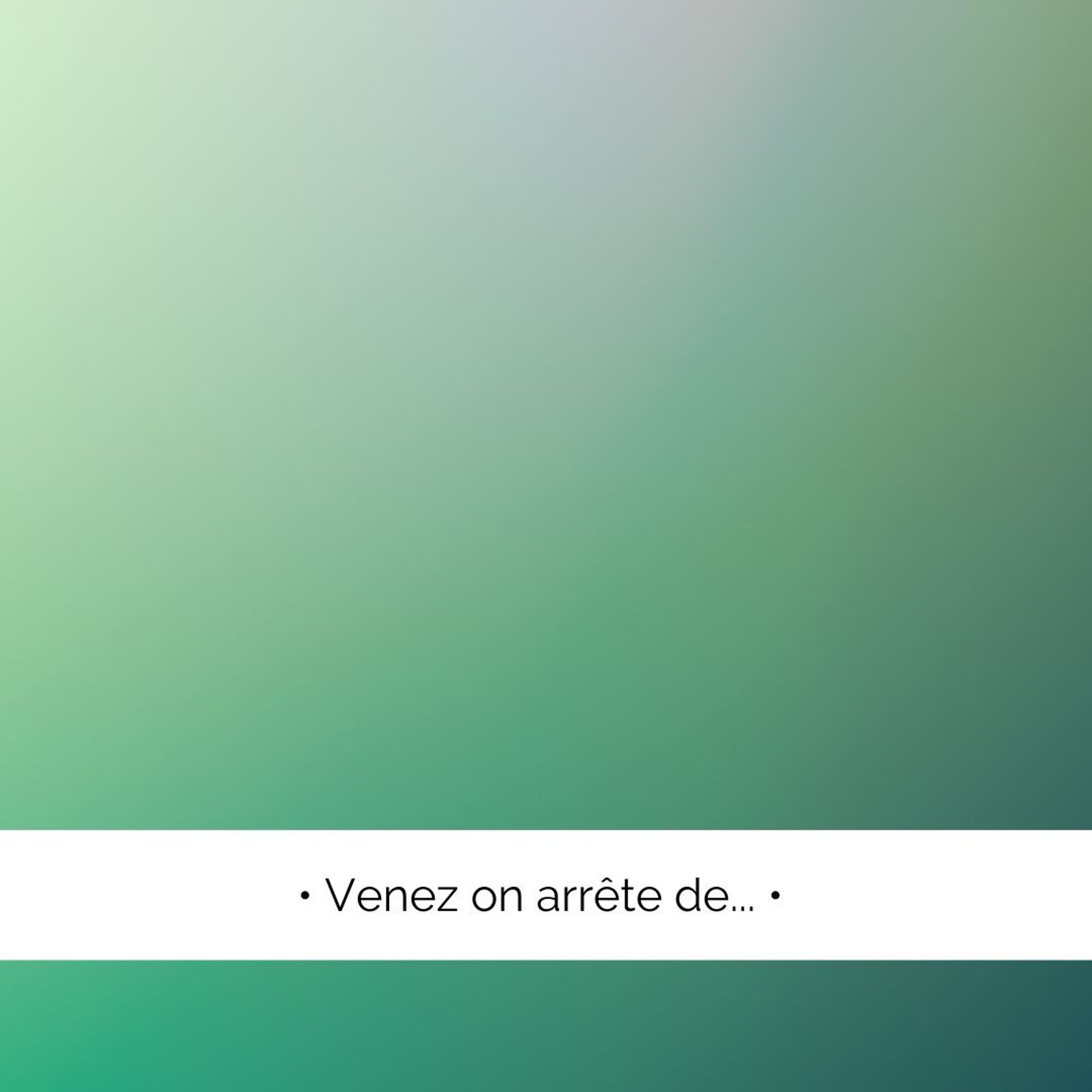 ✨  Venez on arrête de...