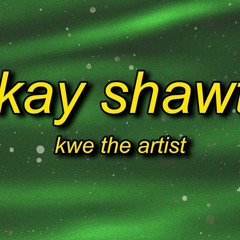 Kwe The Artist - OKAY SHAWTY (Lyrics) I Love The Kind Of Woman That Will Actually Just Kill Me