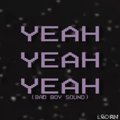 YEAH YEAH YEAH (BAD BOY SOUND) [FREE DL] {OGC VIII}