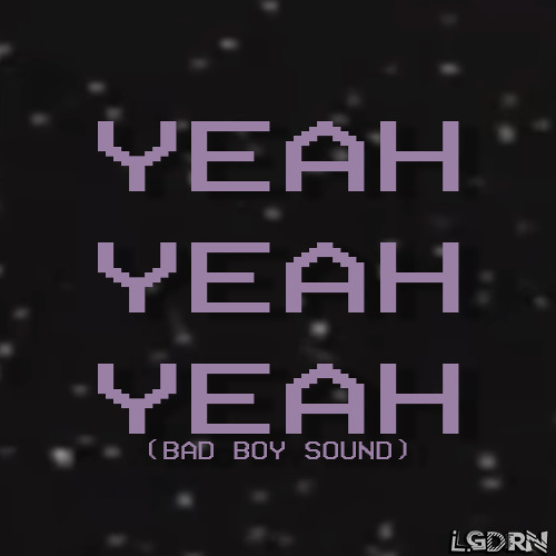 YEAH YEAH YEAH (BAD BOY SOUND) [FREE DL] {OGC VIII}
