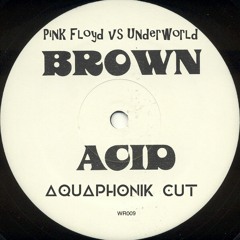 Pink Floyd vs Underworld - Brown Acid (Aquaphonik Cut)