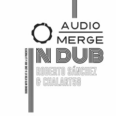 AUDIO MERGE IN DUB feat. Roberto Sánchez & Chalart 58