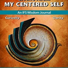 [PDF READ ONLINE] Living From My Centered Self: An IFS Wisdom Journal