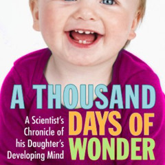 [Read] PDF 📦 A Thousand Days of Wonder: A Scientist's Chronicle of His Daughter's De