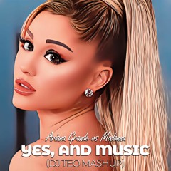 Ariana Grande Vs Madonna - Yes, And Music (Dj Teo Mashup) (song start at 9:07)