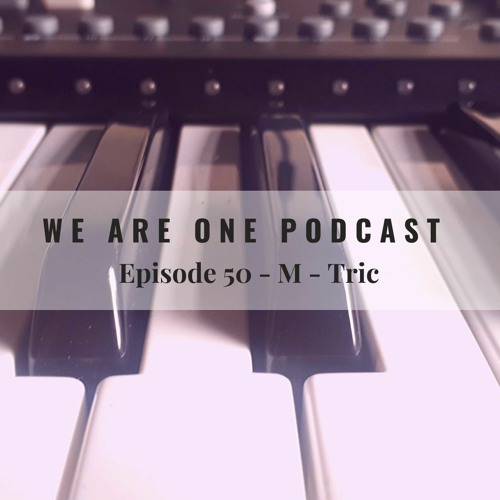 We Are One Podcast Episode 50 - M - Tric