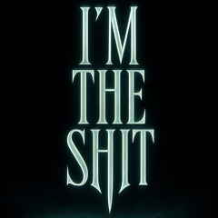 I’m the s**t.