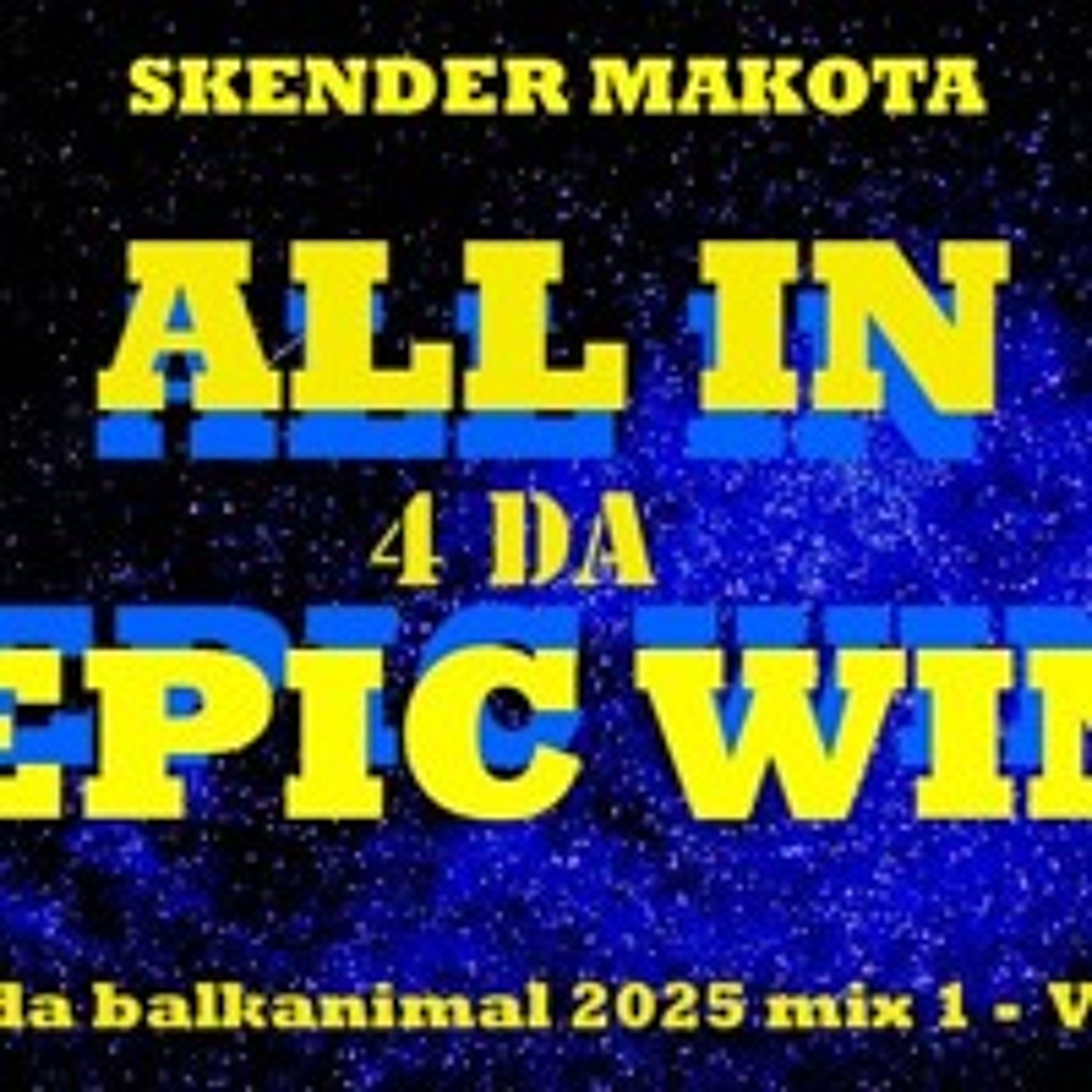 ALL IN 4 DA EPIC WIN - 2025 Mix - Skender Makota daBalkanimal V3