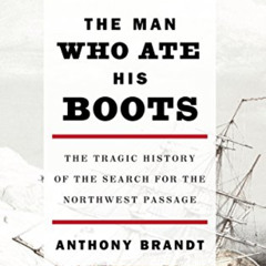 Get KINDLE 💏 The Man Who Ate His Boots: The Tragic History of the Search for the Nor