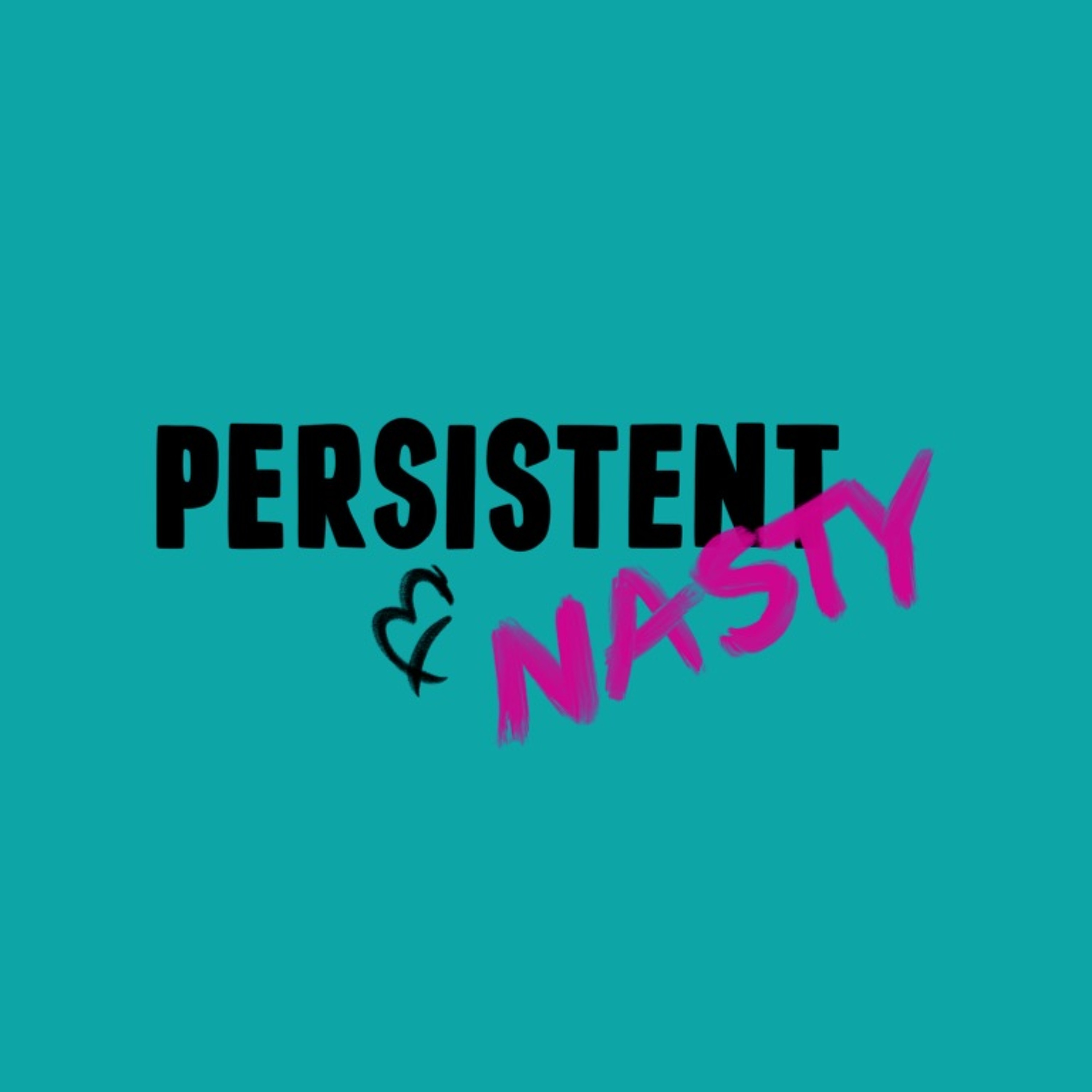 Persistent and Nasty