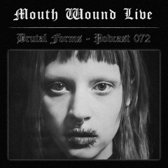 Podcast 072 - Mouth Wound Live x Brutal Forms