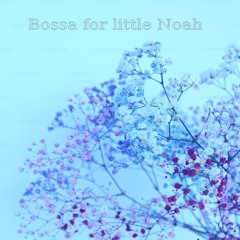 Bossa for little Noah