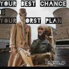 YOUR BEST CHANCE is YOUR WORST PLAN