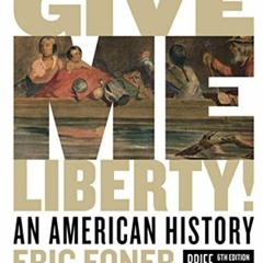 View EPUB KINDLE PDF EBOOK Give Me Liberty!: An American History by  Eric Foner 📨
