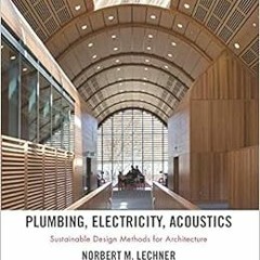 [View] KINDLE PDF EBOOK EPUB Plumbing, Electricity, Acoustics: Sustainable Design Met