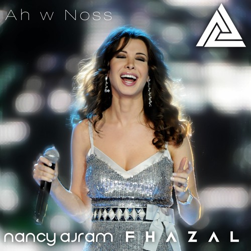 Stream Nancy Ajram - Ah w Noss (Fhazal Remix) by Fhazal