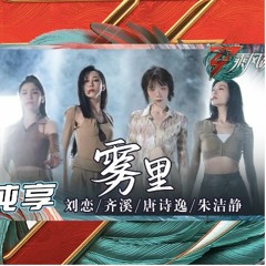 乘风破浪3 | 刘恋齐溪朱洁静唐诗逸 - 雾里