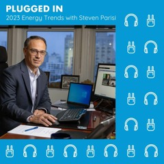 Plugged In 2023 Energy Trends With Steven Parisi