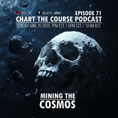 CHART THE COURSE PODCAST EPISODE 71 - MINING THE COSMOS
