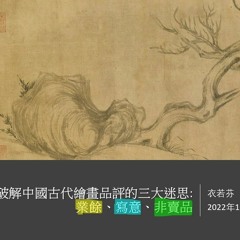 衣若芬主講:《從蘇東坡破解中國古代繪畫品評的三大迷思:業餘、寫意、非賣品》