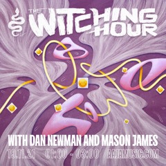 The Witching Hour w/ Dan Newman & Mason James - 19/11/2021