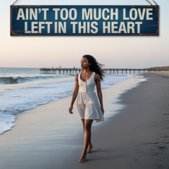 Ain't Too Much Love Left In This Heart