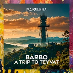 PREMIERE: BarBQ — A Trip To Teyvat (Original Mix) [Radiotehnika]