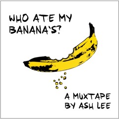 ASH LEE - WHO ATE MY BANANA'S? (MIXTAPE)