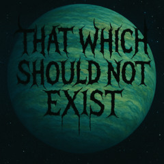 That Which Should Not Exist