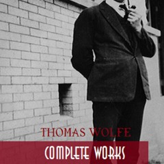 PDF Thomas Wolfe: Complete Works: Look Homeward, Angel, Of Time and the River, T
