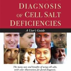 [ACCESS] [EPUB KINDLE PDF EBOOK] Facial Diagnosis of Cell Salt Deficiencies: A User's Guide by