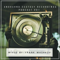 Undrgrnd Ecstasy Recordings Podcast #01 (Mixed By: Frank Mashkov)