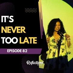 It’s Never too Late | Ep. 82 Feat. J Rose [Reflections With VAL.] (Podcast)