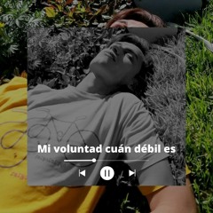 Mi voluntad cuán débil es