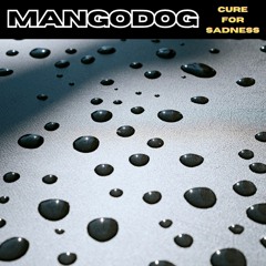 MANGODOG - CURE FOR SADNESS