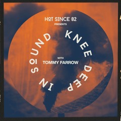 Hot Since 82 Presents: Knee Deep In Sound with Tommy Farrow