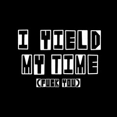 I Yield My Time [Fuck You]