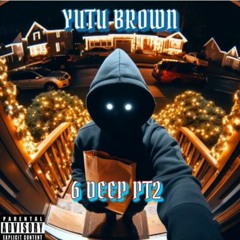 6 DEEP PT2 - Yutu Brown