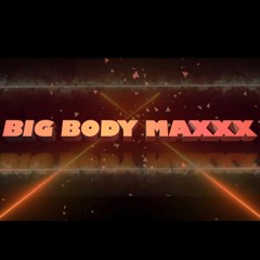 BIG BODY MAXXX Intro