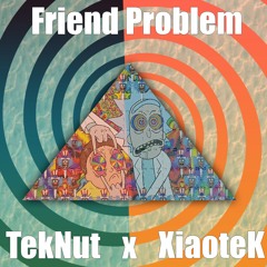 Friend Problem Ft. TekNut