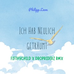 Philipp Leon  - Ich Hab Neulich Geträumt (Fifthychild X Dropriderz Remix Edit)