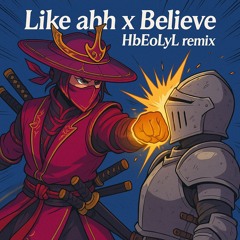 Like ahh x believe- HbEoLyL remix
