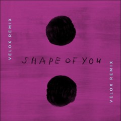 Ed Sheeran - Shape Of You [Velox Remix]
