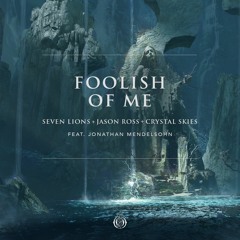 Seven Lions, Jason Ross, Crystal Skies - Foolish of Me (feat. Jonathan Mendelsohn)